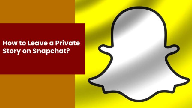 How to Leave a Private Story on Snapchat