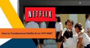 How to Troubleshoot Netflix Error HTP-998: A Step-by-Step Guide Netflix Error HTP-998