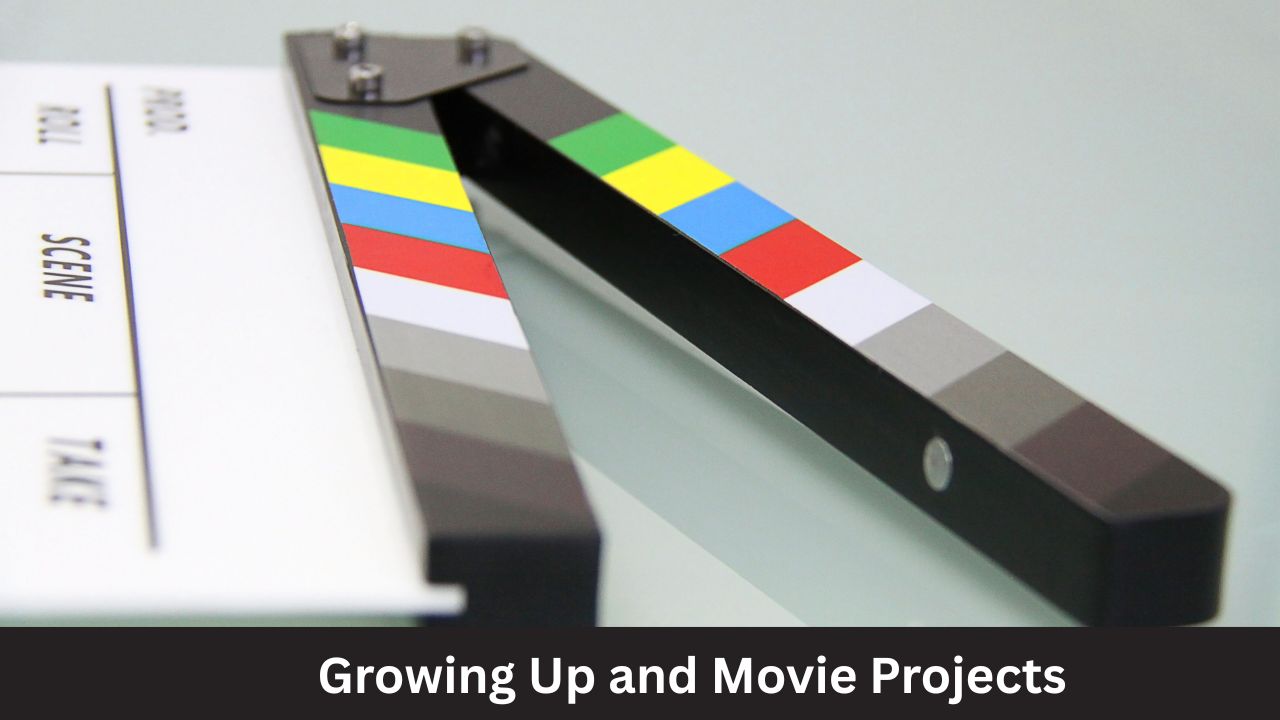 Growing Up and Movie Projects