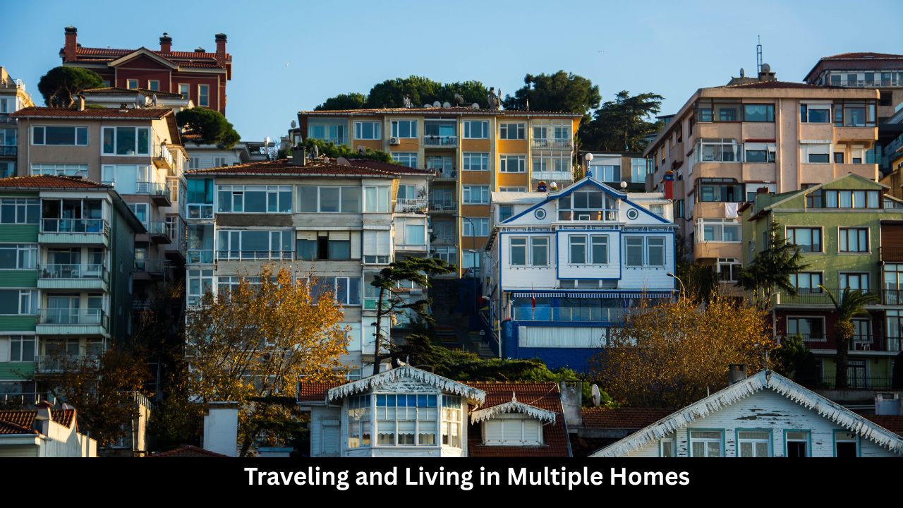 Traveling and Living in Multiple Homes