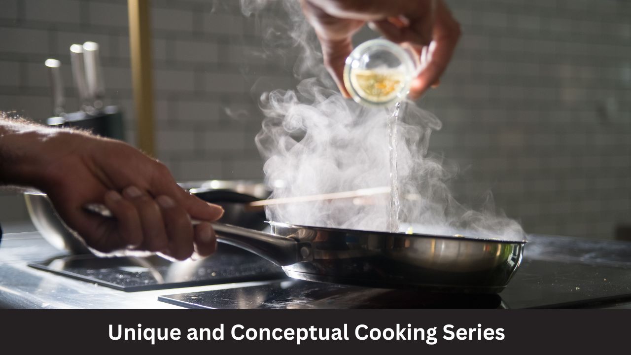 Unique and Conceptual Cooking Series